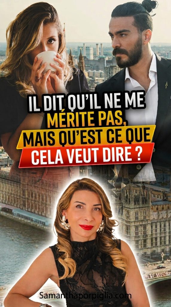 il dit qu'il ne me mérite pas